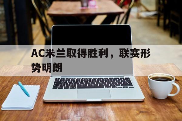 B体育-AC米兰取得胜利，联赛形势明朗的简单介绍